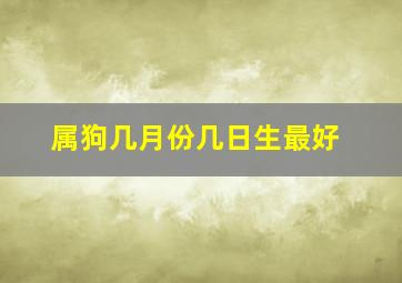 属狗几月份几日生最好