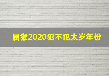 属猴2020犯不犯太岁年份