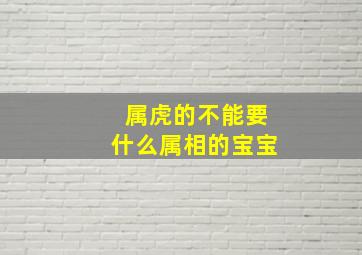 属虎的不能要什么属相的宝宝