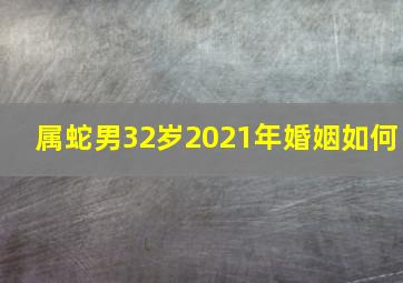 属蛇男32岁2021年婚姻如何