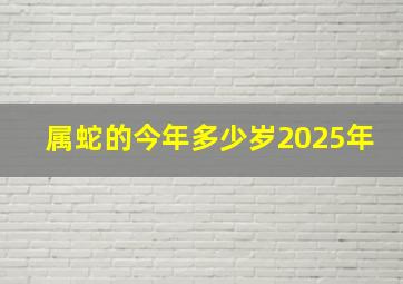 属蛇的今年多少岁2025年