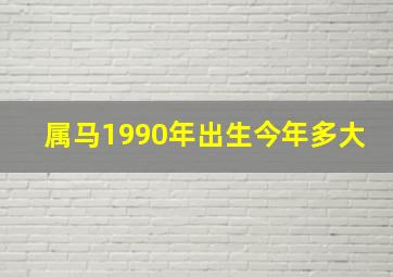 属马1990年出生今年多大