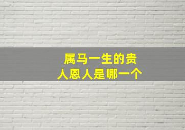 属马一生的贵人恩人是哪一个