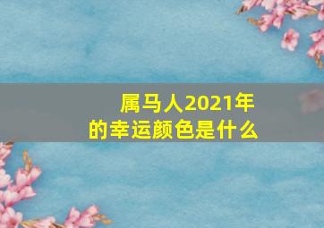 属马人2021年的幸运颜色是什么