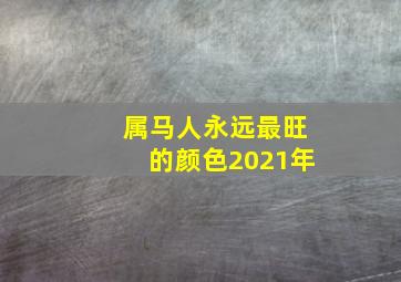 属马人永远最旺的颜色2021年