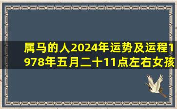 属马的人2024年运势及运程1978年五月二十11点左右女孩