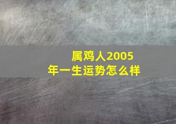 属鸡人2005年一生运势怎么样