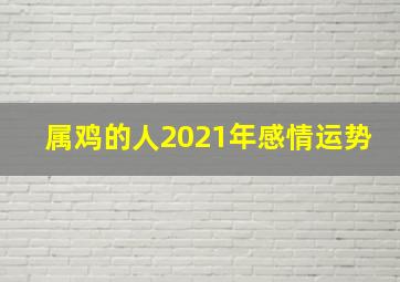 属鸡的人2021年感情运势