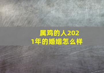 属鸡的人2021年的婚姻怎么样