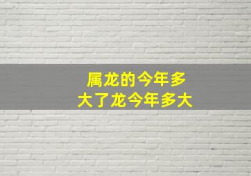 属龙的今年多大了龙今年多大