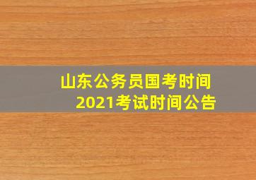 山东公务员国考时间2021考试时间公告