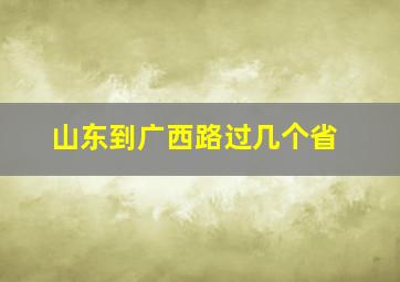 山东到广西路过几个省