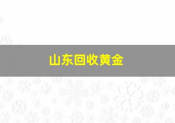 山东回收黄金