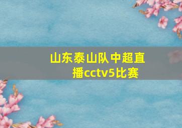 山东泰山队中超直播cctv5比赛