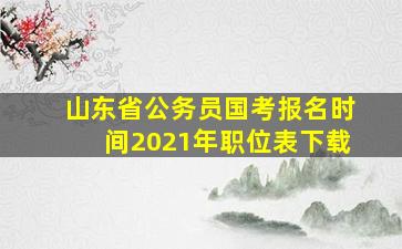 山东省公务员国考报名时间2021年职位表下载