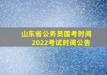 山东省公务员国考时间2022考试时间公告