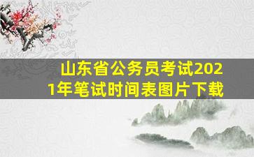 山东省公务员考试2021年笔试时间表图片下载