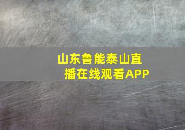 山东鲁能泰山直播在线观看APP