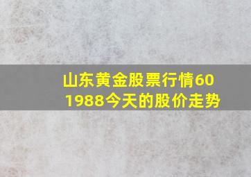 山东黄金股票行情601988今天的股价走势