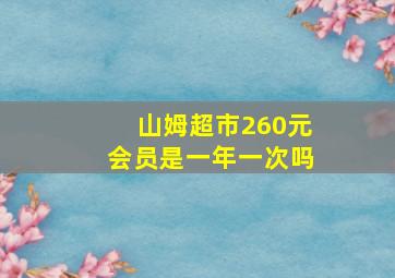 山姆超市260元会员是一年一次吗