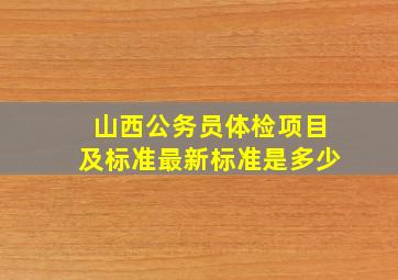 山西公务员体检项目及标准最新标准是多少