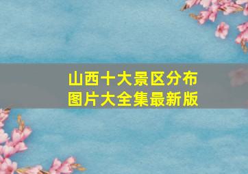 山西十大景区分布图片大全集最新版