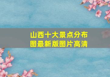 山西十大景点分布图最新版图片高清