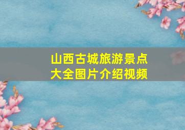 山西古城旅游景点大全图片介绍视频