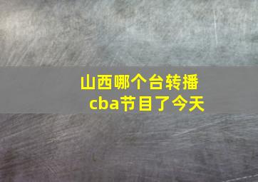 山西哪个台转播cba节目了今天