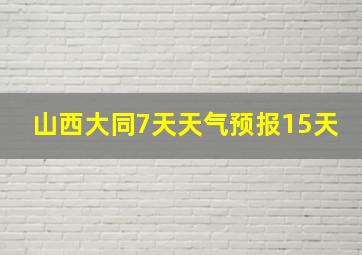 山西大同7天天气预报15天