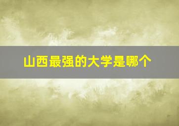 山西最强的大学是哪个