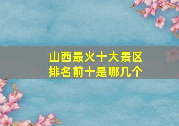 山西最火十大景区排名前十是哪几个