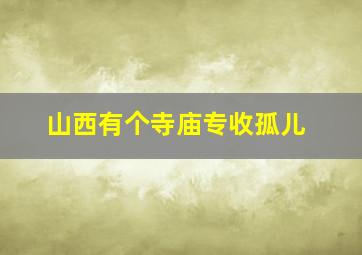 山西有个寺庙专收孤儿