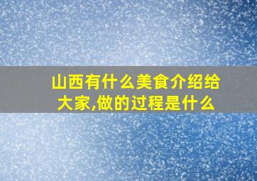 山西有什么美食介绍给大家,做的过程是什么