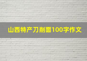 山西特产刀削面100字作文