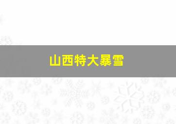 山西特大暴雪