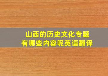 山西的历史文化专题有哪些内容呢英语翻译