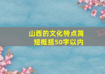 山西的文化特点简短概括50字以内