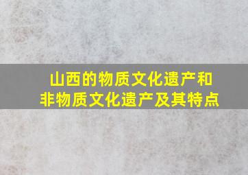 山西的物质文化遗产和非物质文化遗产及其特点