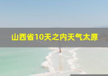 山西省10天之内天气太原