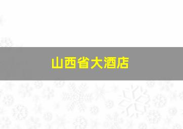 山西省大酒店