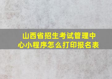 山西省招生考试管理中心小程序怎么打印报名表