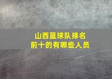 山西蓝球队排名前十的有哪些人员