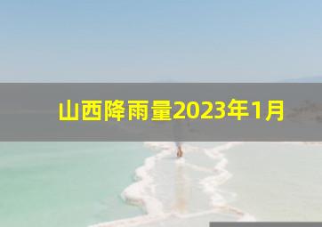 山西降雨量2023年1月