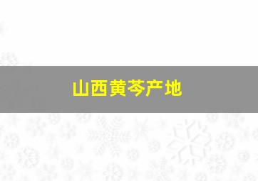 山西黄芩产地