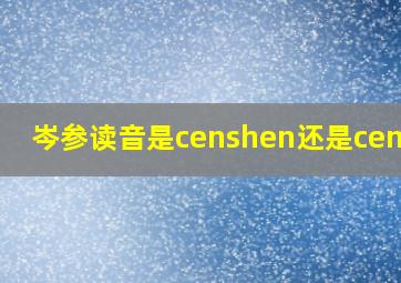 岑参读音是censhen还是cencan