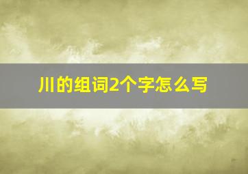 川的组词2个字怎么写