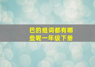 巴的组词都有哪些呢一年级下册