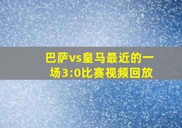 巴萨vs皇马最近的一场3:0比赛视频回放