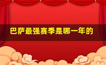 巴萨最强赛季是哪一年的